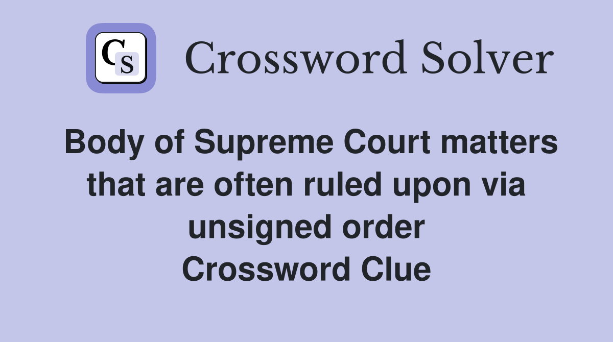 Body of Supreme Court matters that are often ruled upon via unsigned order Crossword Clue